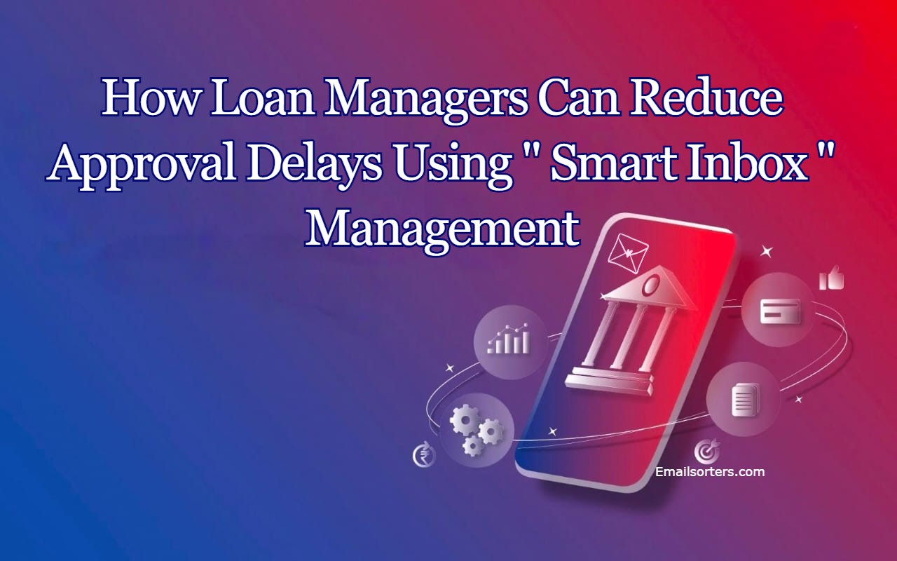 How Loan Managers Can Reduce Approval Delays Using Smart Inbox Management